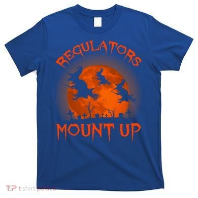 Regulators Mount Up Funny Halloween All Hallows Eve Witch Cute Gift T-Shirt
