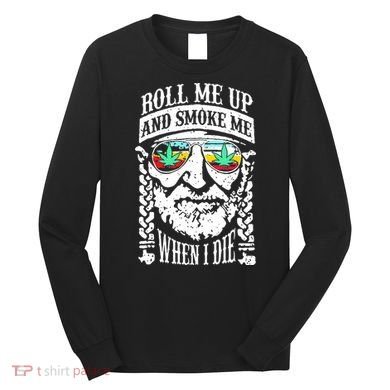 Roll Me Up And Smoke Me When I Die Long Sleeve Shirt