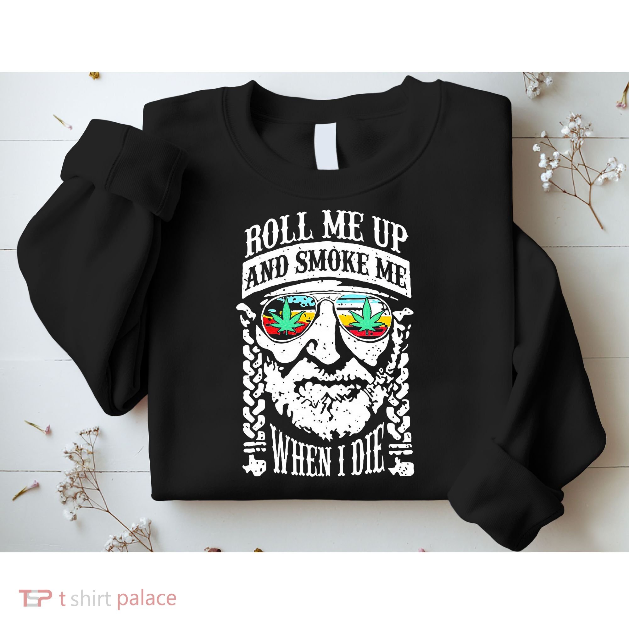 Roll Me Up And Smoke Me When I Die Sweatshirt