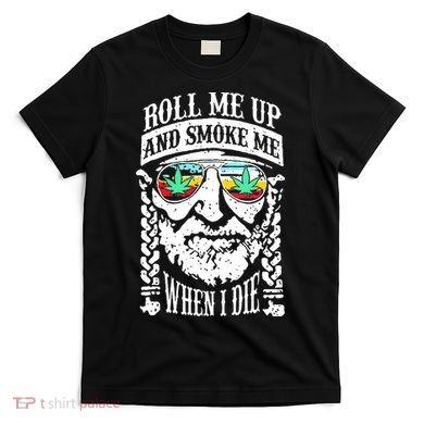 Roll Me Up And Smoke Me When I Die T-Shirt