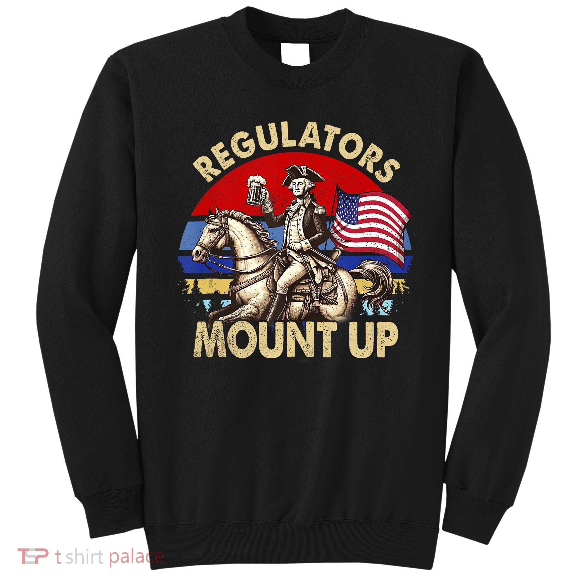 Regulators Mount Up 4th Of July Independence Day Sweatshirt