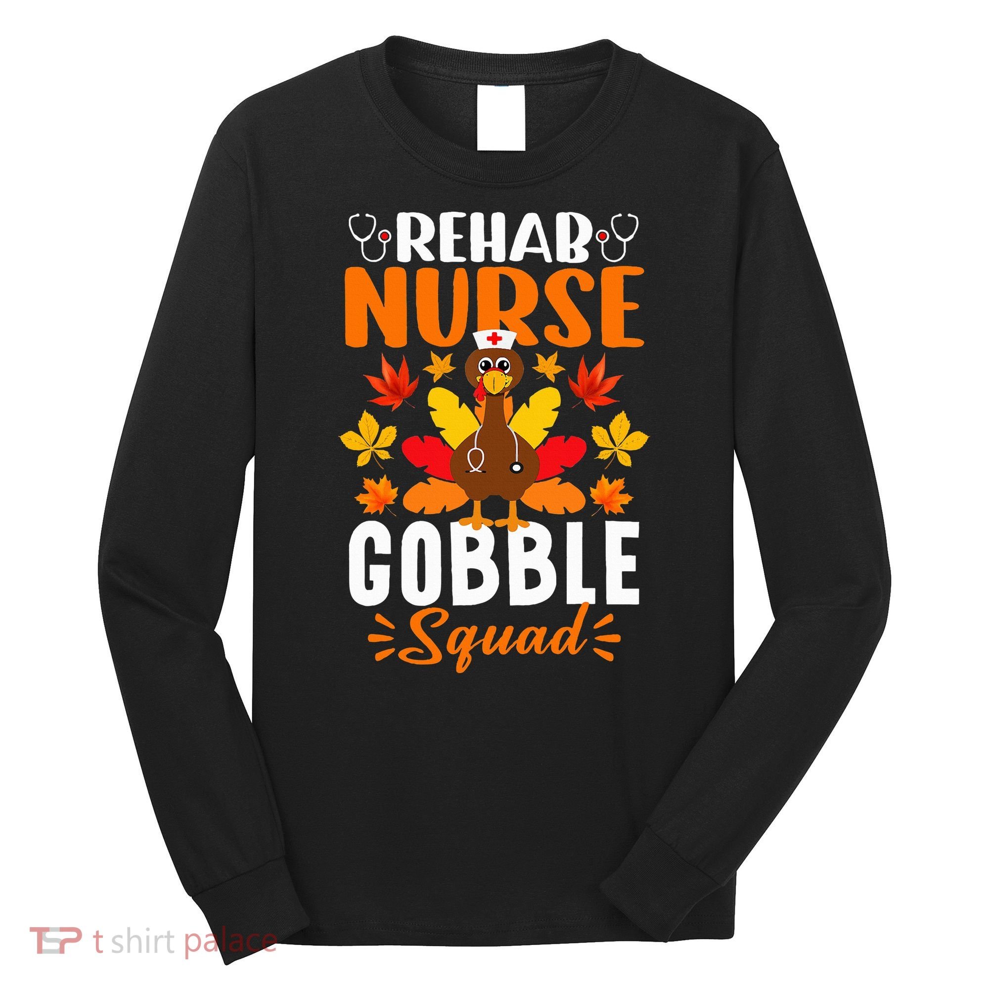 Rehab Nurse Gobble Squad Funny Turkey Thanksgiving Long Sleeve Shirt