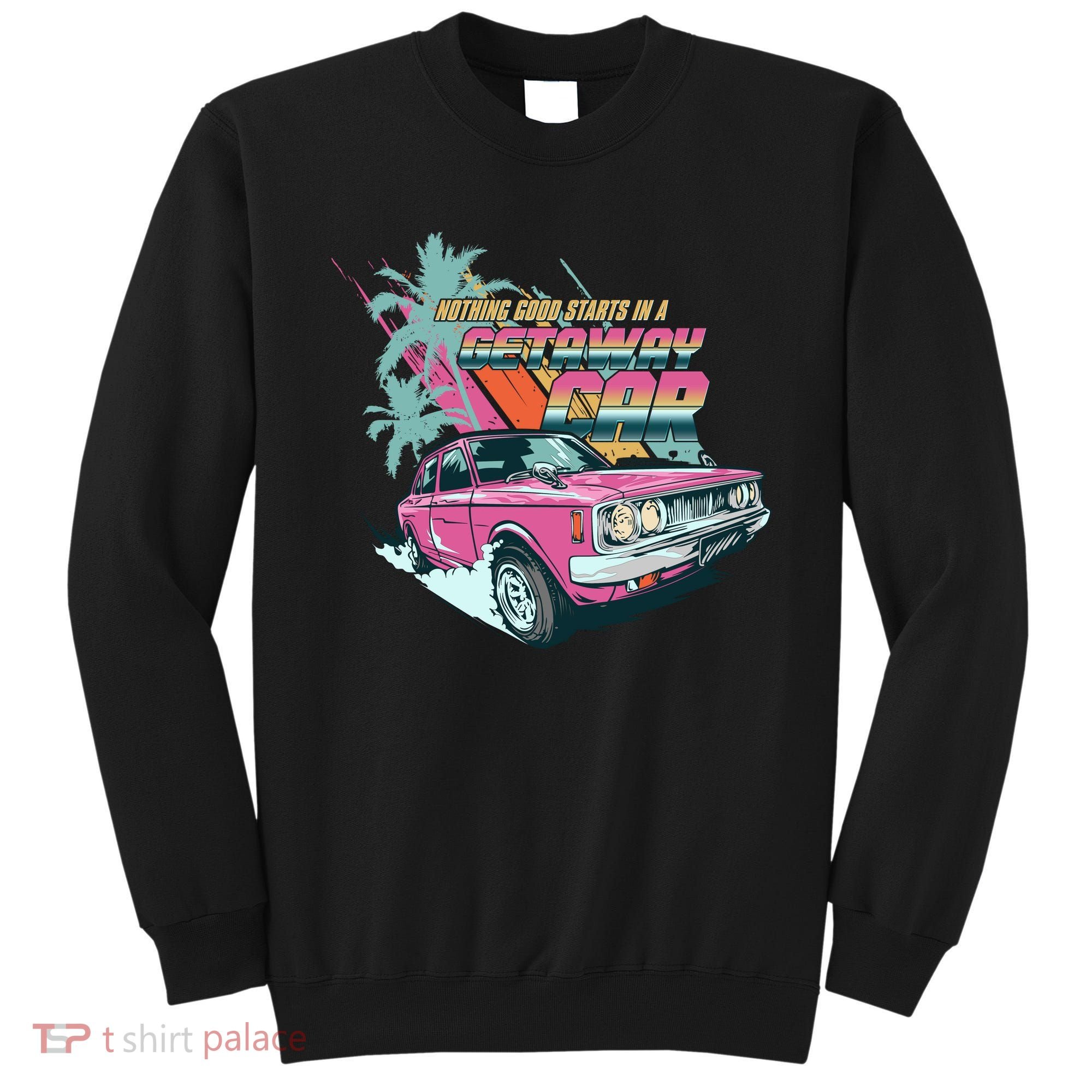 Retro Nothing Good Starts In A Getaway Car Sweatshirt