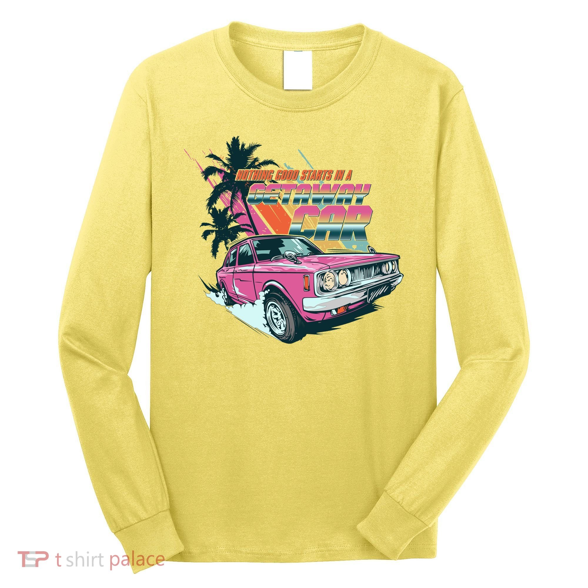 Retro Nothing Good Starts In A Getaway Car Long Sleeve Shirt