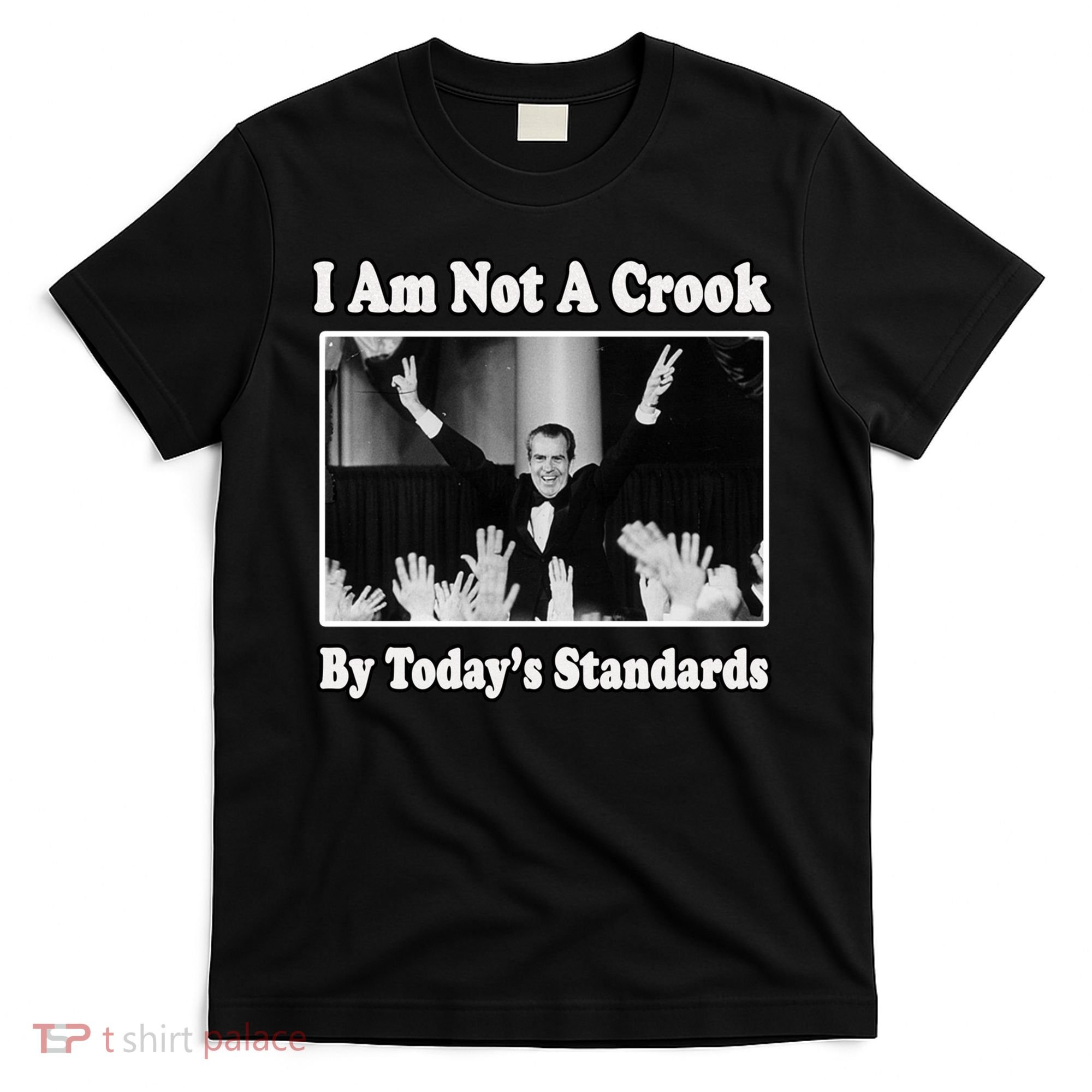 Richard Nixon I Am Not A Crook By Today&X27;S Standards Political Meme T-Shirt