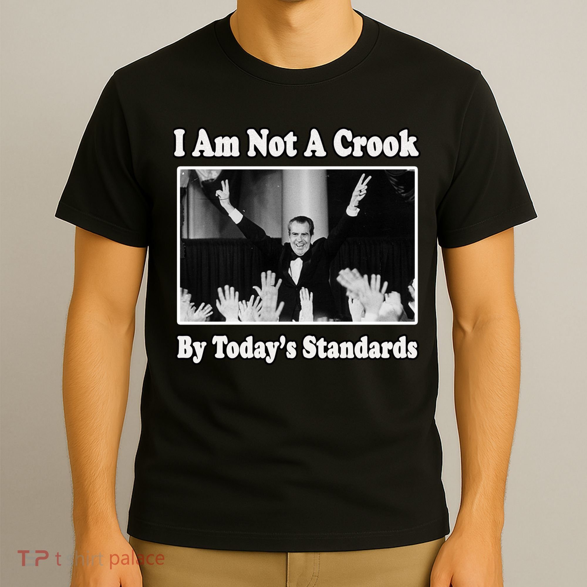 Richard Nixon I Am Not A Crook By Today&X27;S Standards Political Meme T-Shirt