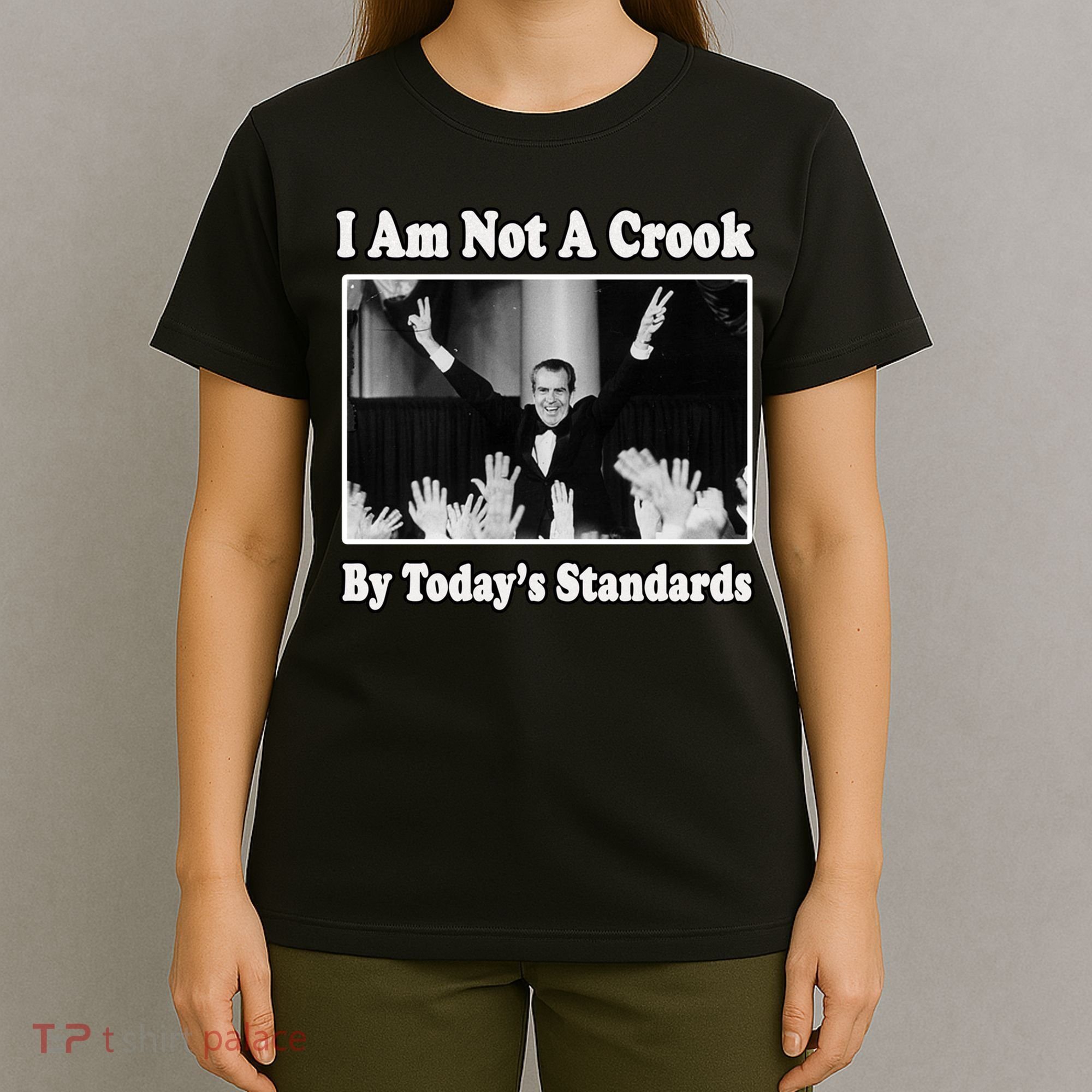 Richard Nixon I Am Not A Crook By Today&X27;S Standards Political Meme T-Shirt