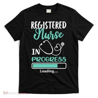 Registered Nurse In Progress Loading Training Student T-Shirt