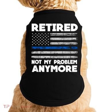 Retired Not My Problem Anymore, Police Thin Blue Line Flag Doggie Tank