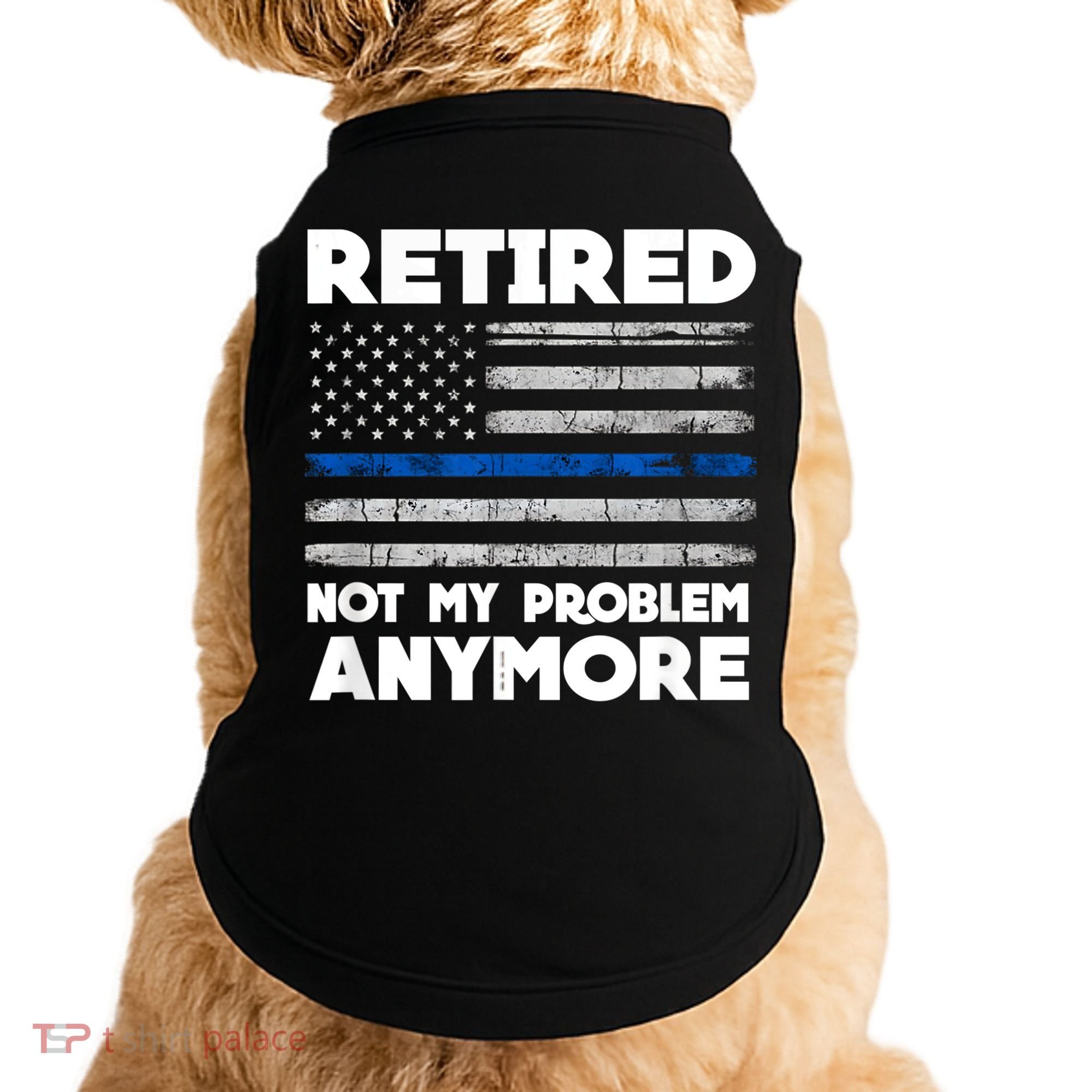 Retired Not My Problem Anymore, Police Thin Blue Line Flag Doggie Tank