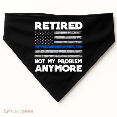 Retired Not My Problem Anymore, Police Thin Blue Line Flag USA-Made Doggie Bandana