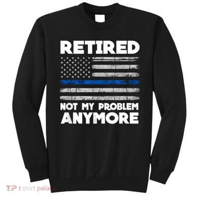 Retired Not My Problem Anymore, Police Thin Blue Line Flag Sweatshirt