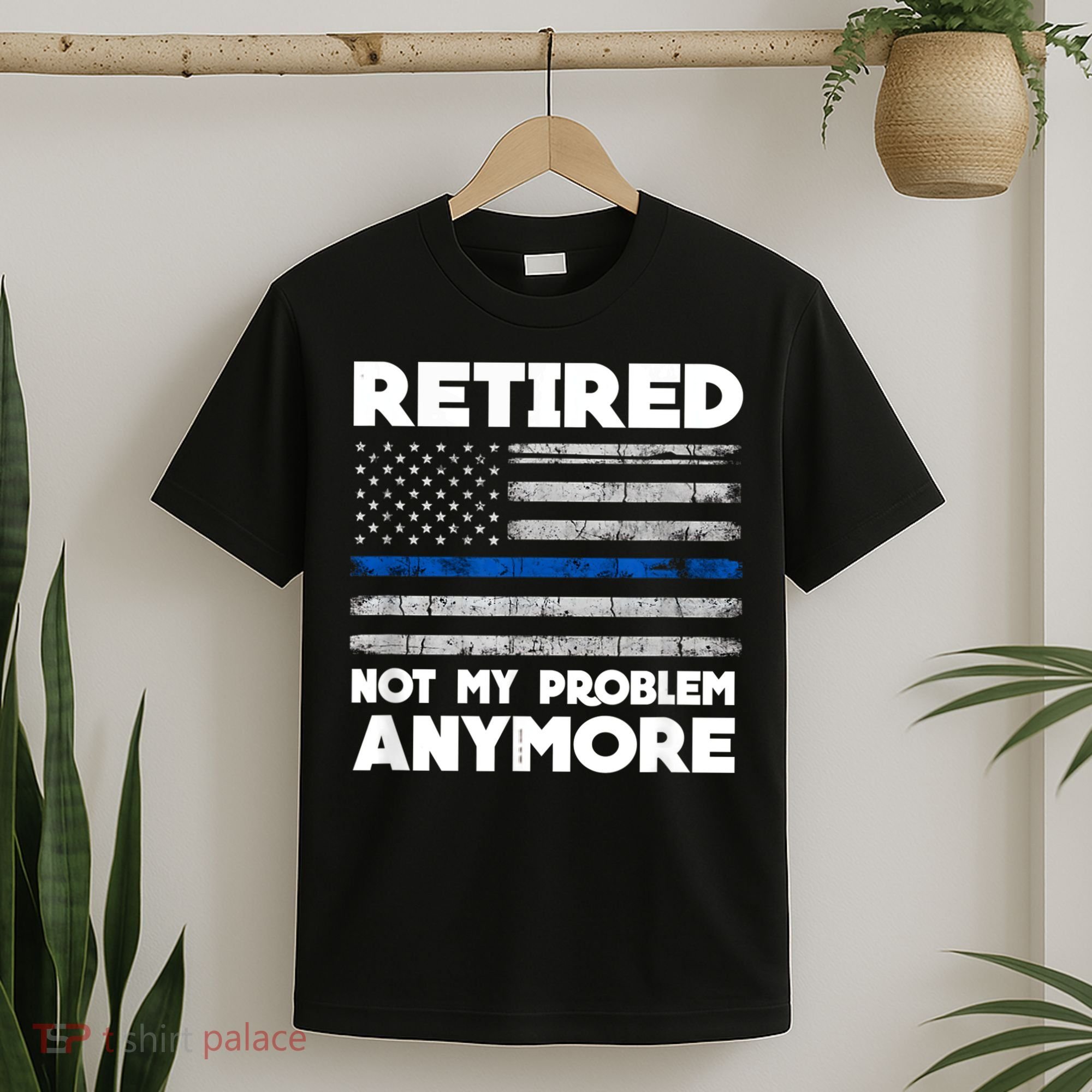 Retired Not My Problem Anymore, Police Thin Blue Line Flag T-Shirt