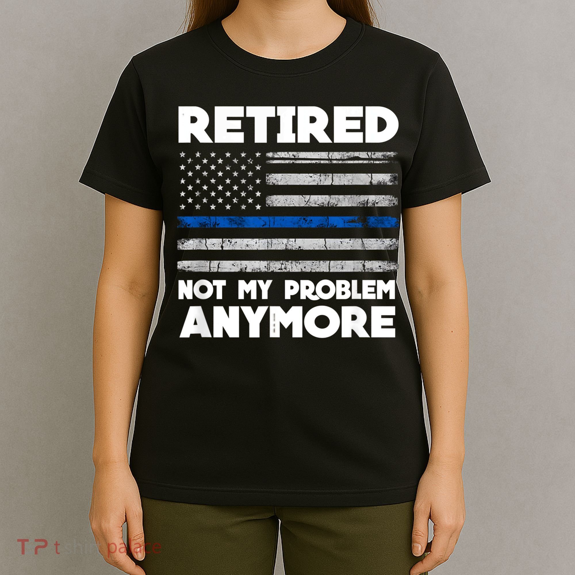 Retired Not My Problem Anymore, Police Thin Blue Line Flag T-Shirt
