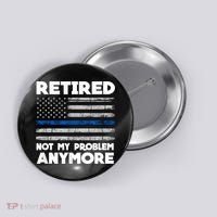 Retired Not My Problem Anymore, Police Thin Blue Line Flag Button thumb 0