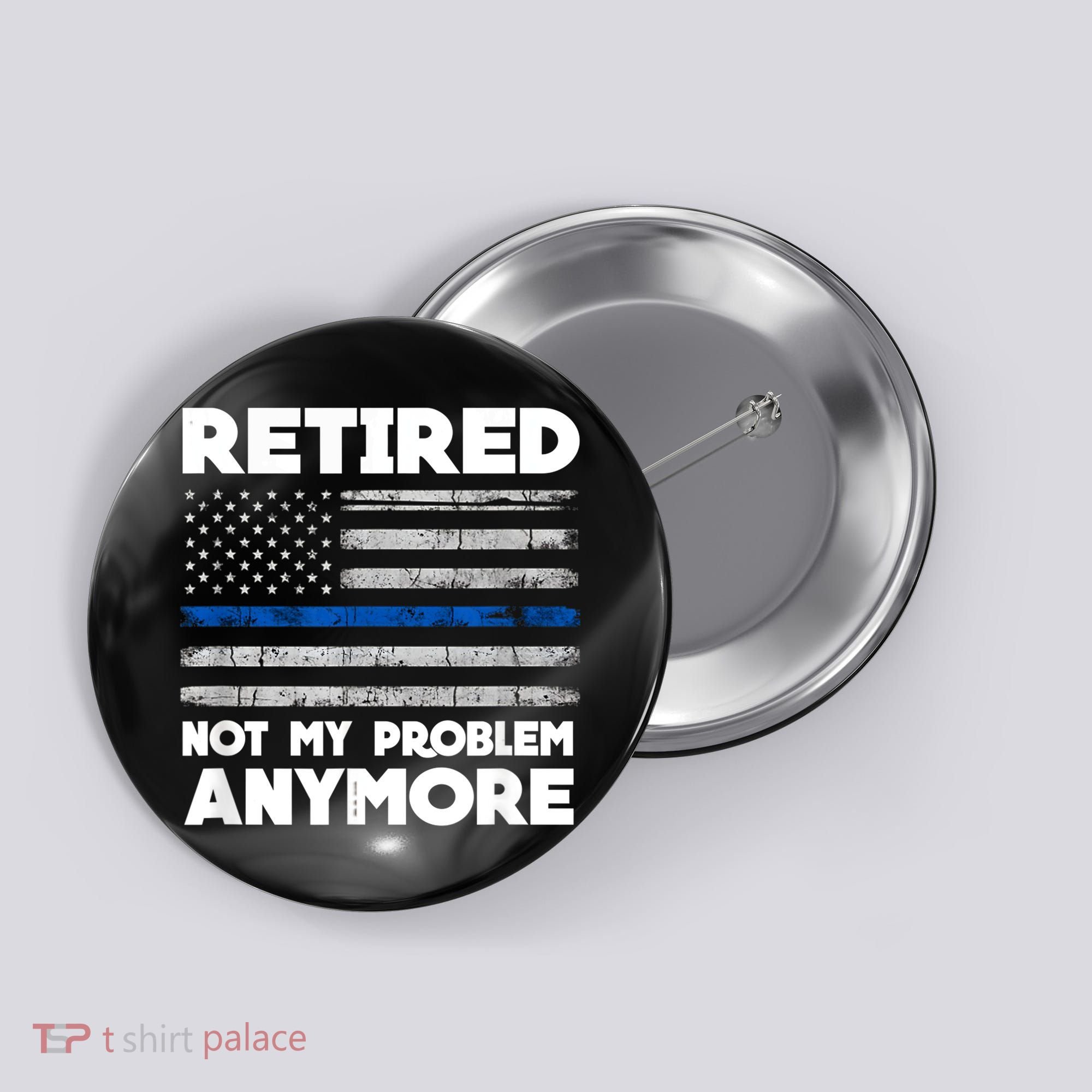 Retired Not My Problem Anymore, Police Thin Blue Line Flag Button