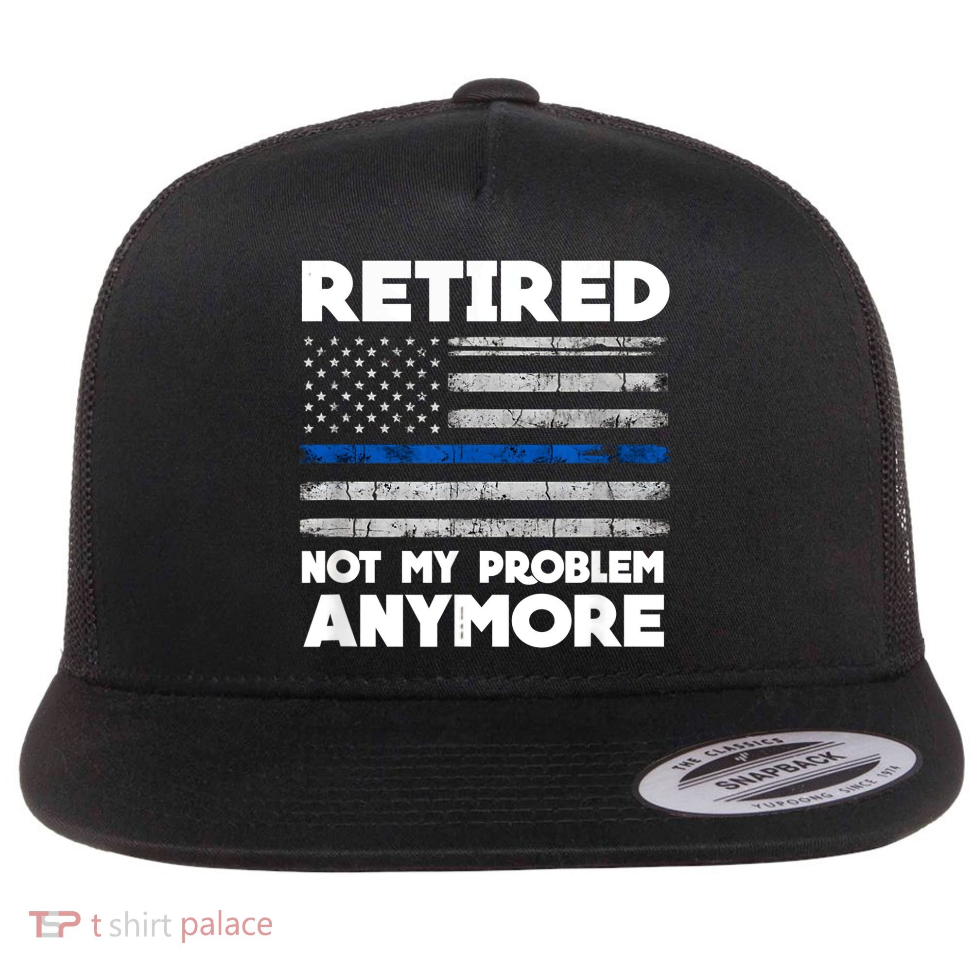 Retired Not My Problem Anymore, Police Thin Blue Line Flag Flat Bill Trucker Hat
