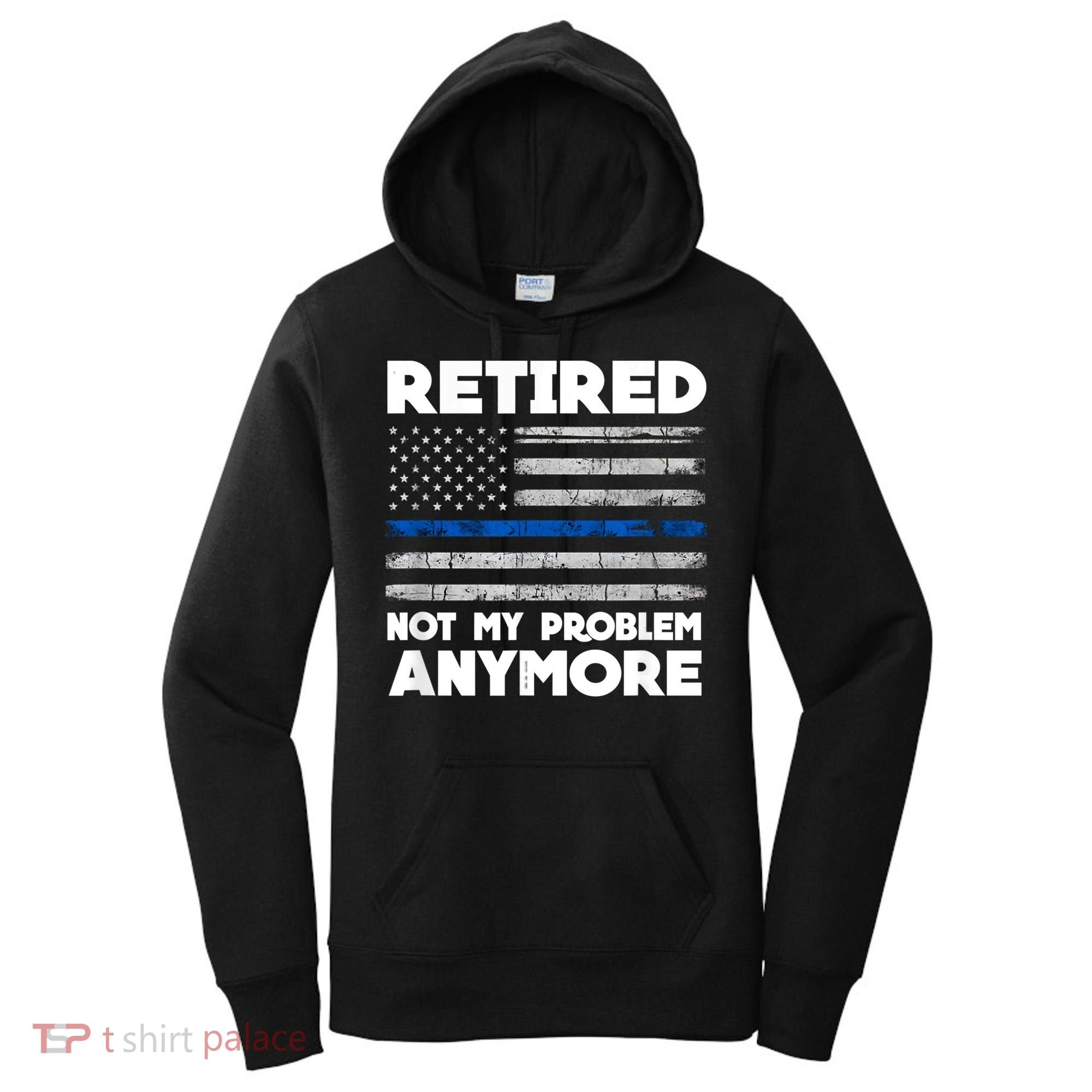 Retired Not My Problem Anymore, Police Thin Blue Line Flag Women's Hoodie