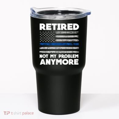 Retired Not My Problem Anymore, Police Thin Blue Line Flag Tumbler