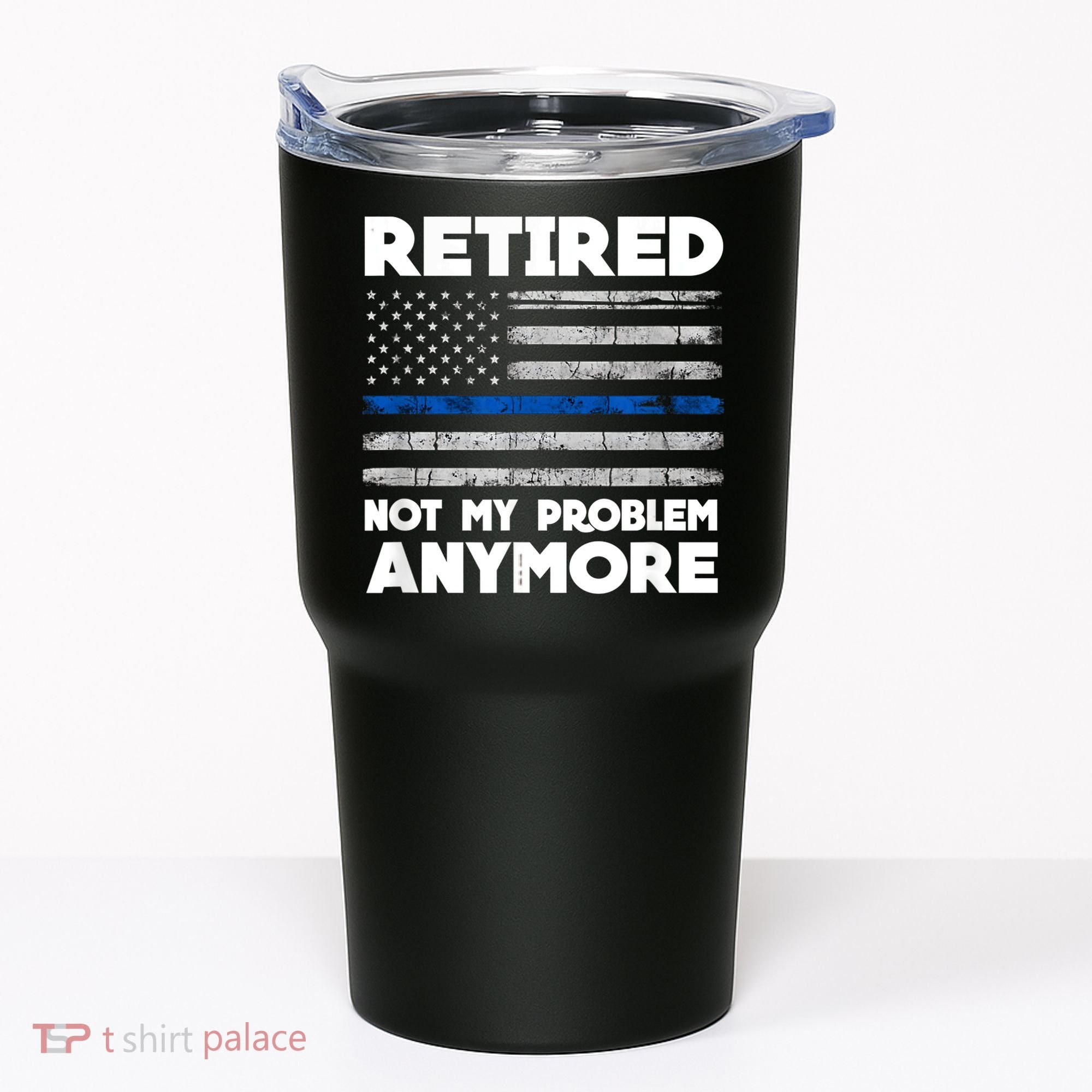 Retired Not My Problem Anymore, Police Thin Blue Line Flag Tumbler