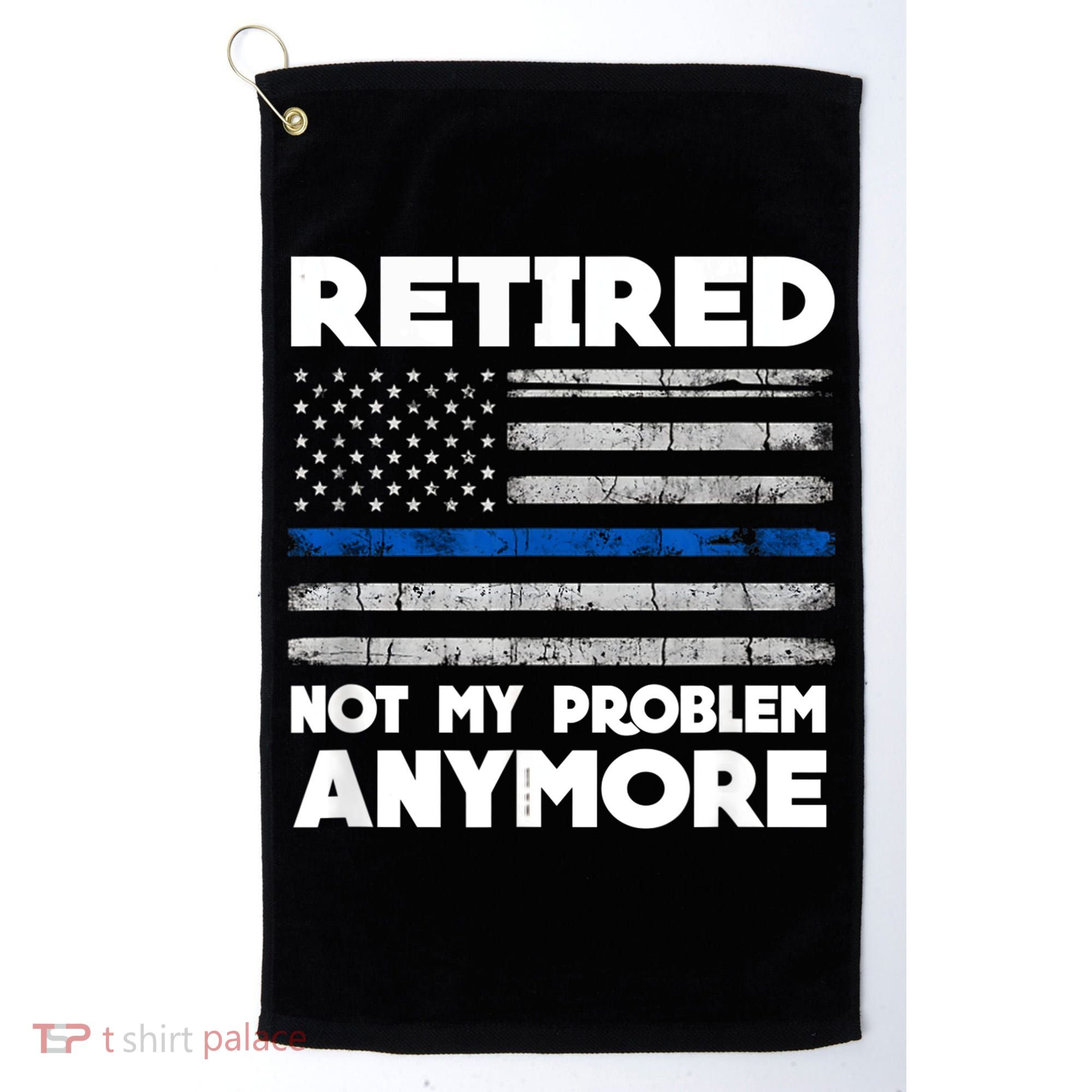 Retired Not My Problem Anymore, Police Thin Blue Line Flag Golf Towel