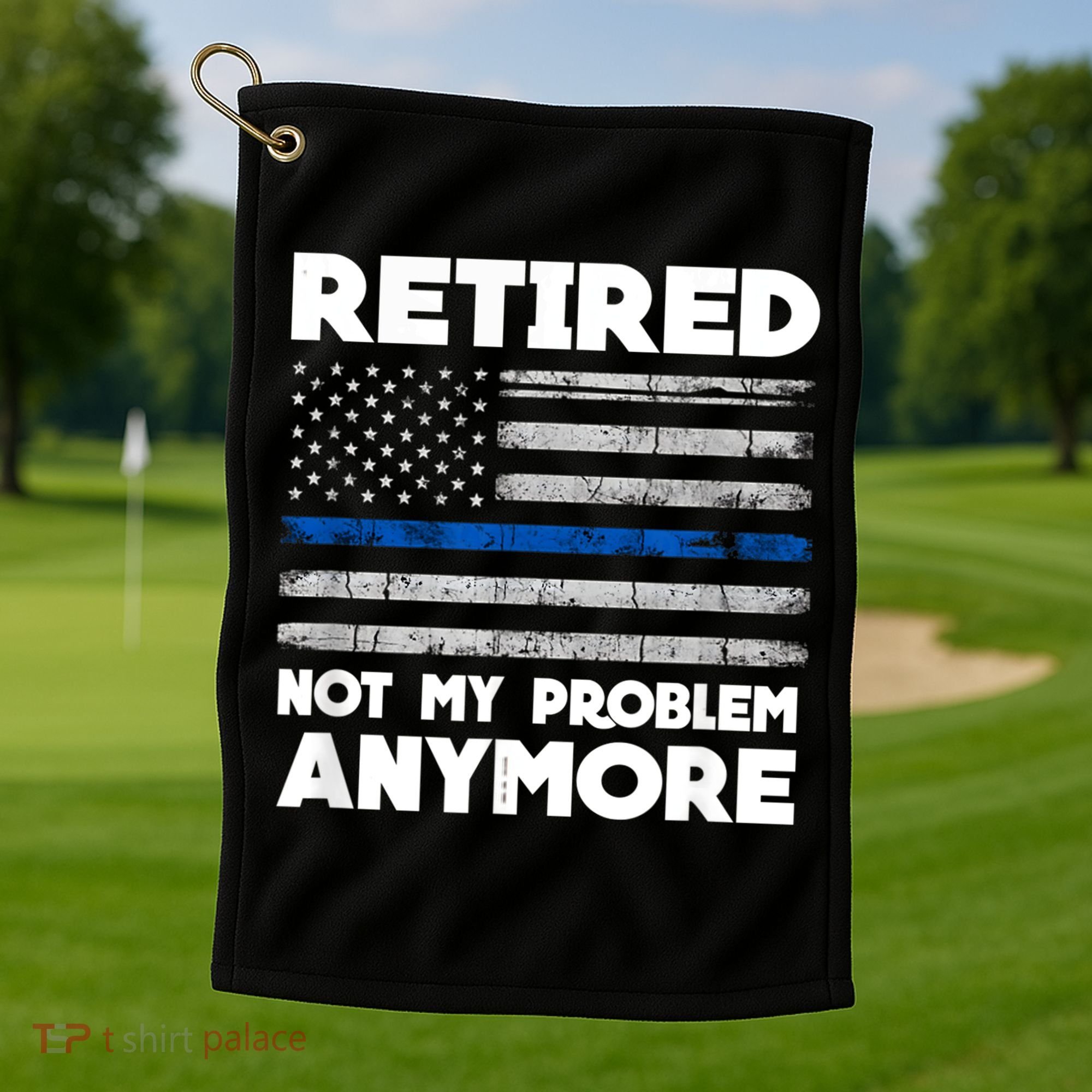 Retired Not My Problem Anymore, Police Thin Blue Line Flag Golf Towel