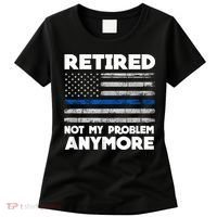 Retired Not My Problem Anymore, Police Thin Blue Line Flag Women's T-Shirt thumb 0