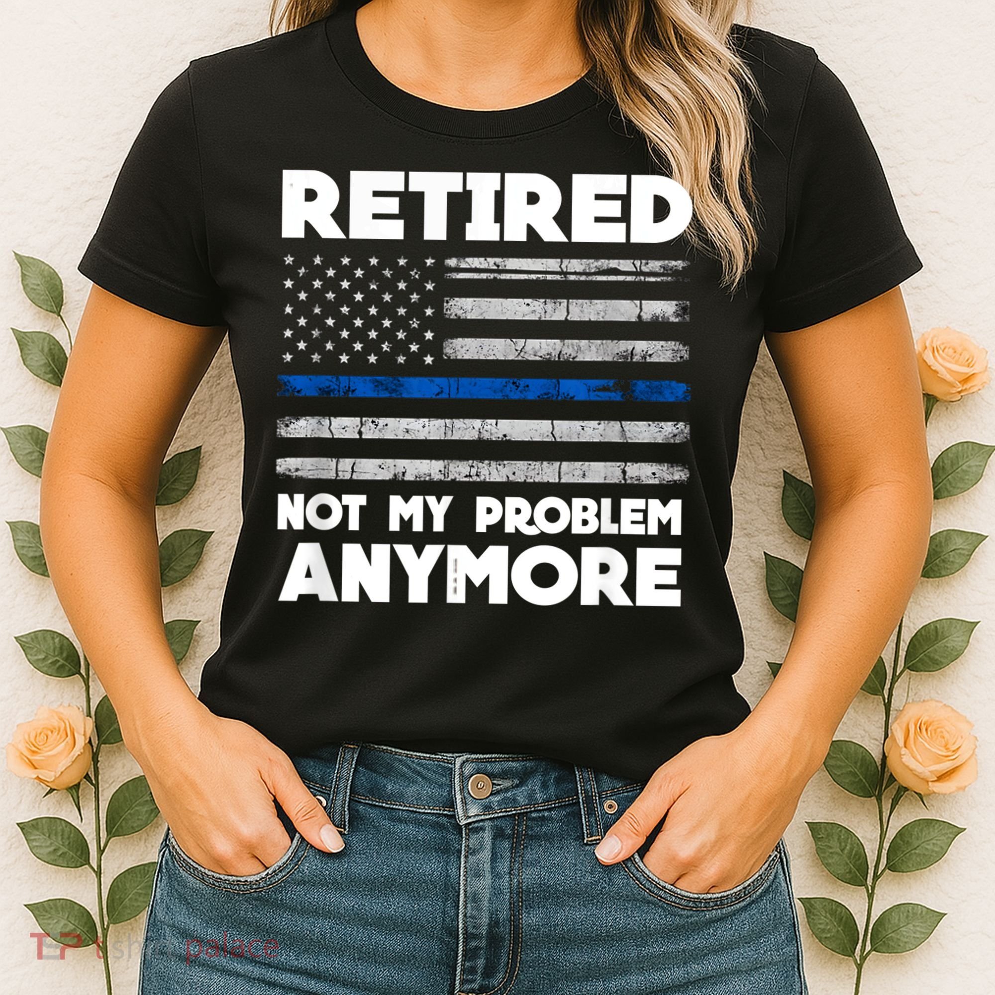 Retired Not My Problem Anymore, Police Thin Blue Line Flag Women's T-Shirt