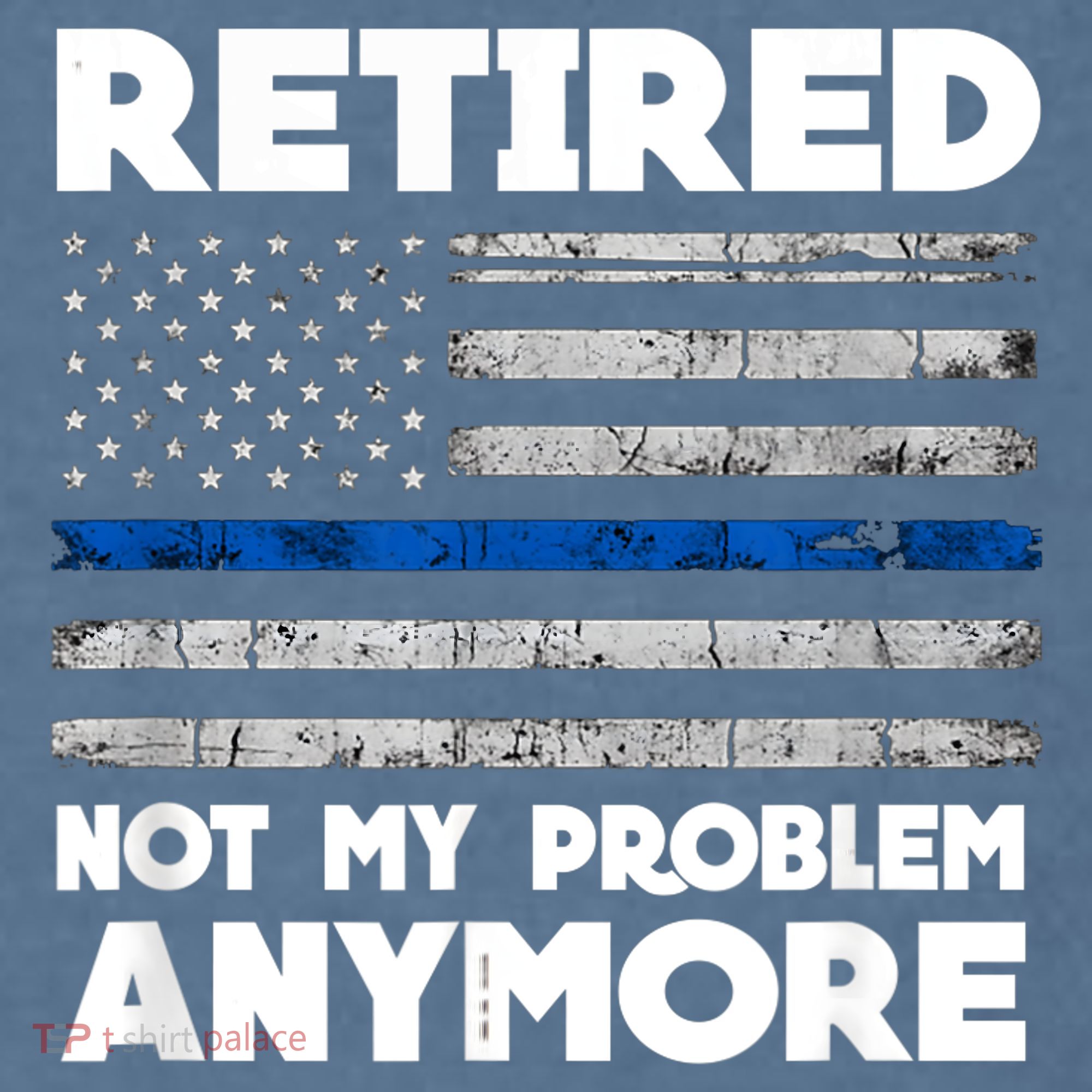 Retired Not My Problem Anymore, Police Thin Blue Line Flag Garment-Dyed Sweatshirt