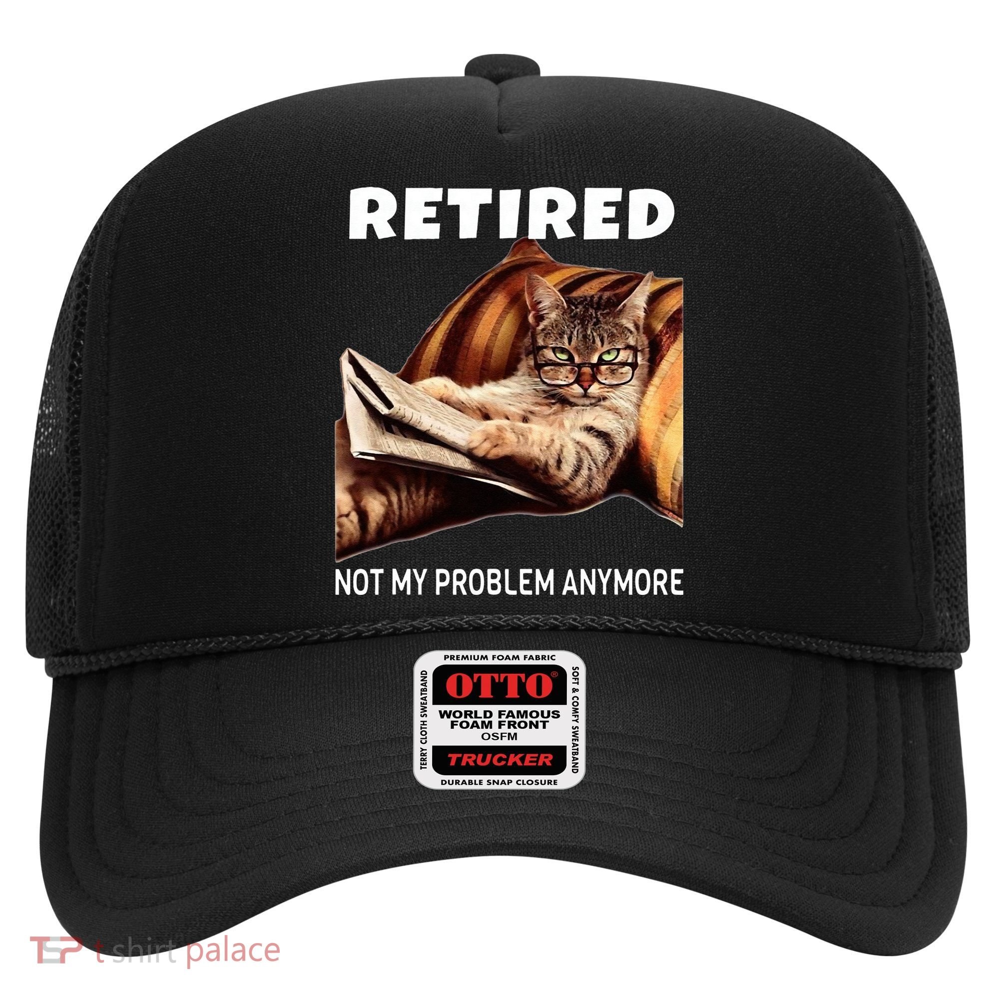 Retired Not My Problem Anymore Funny Cat Retirement Gift Hat