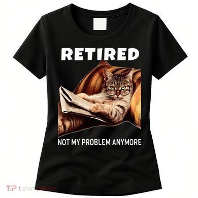Retired Not My Problem Anymore Funny Cat Retirement Gift Women's T-Shirt