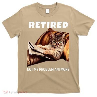 Retired Not My Problem Anymore Funny Cat Retirement Gift T-Shirt