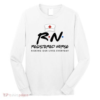 Registered Nurse Risking Our Lives Everyday Long Sleeve Shirt