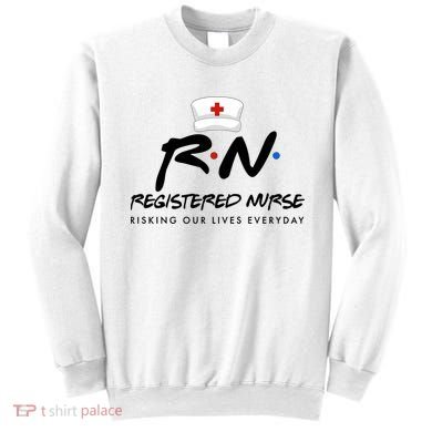 Registered Nurse Risking Our Lives Everyday Sweatshirt
