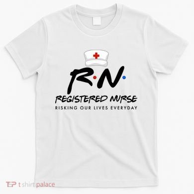 Registered Nurse Risking Our Lives Everyday T-Shirt