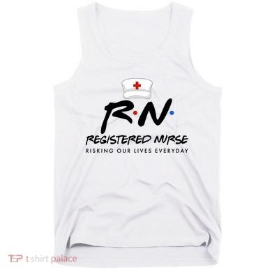Registered Nurse Risking Our Lives Everyday Tank Top