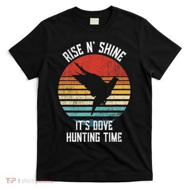Rise N Shine Its Dove Hunting Time Dove T-Shirt