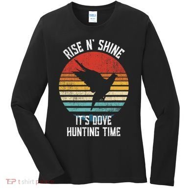 Rise N Shine Its Dove Hunting Time Dove Women's Long Sleeve Shirt