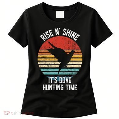 Rise N Shine Its Dove Hunting Time Dove Women's T-Shirt