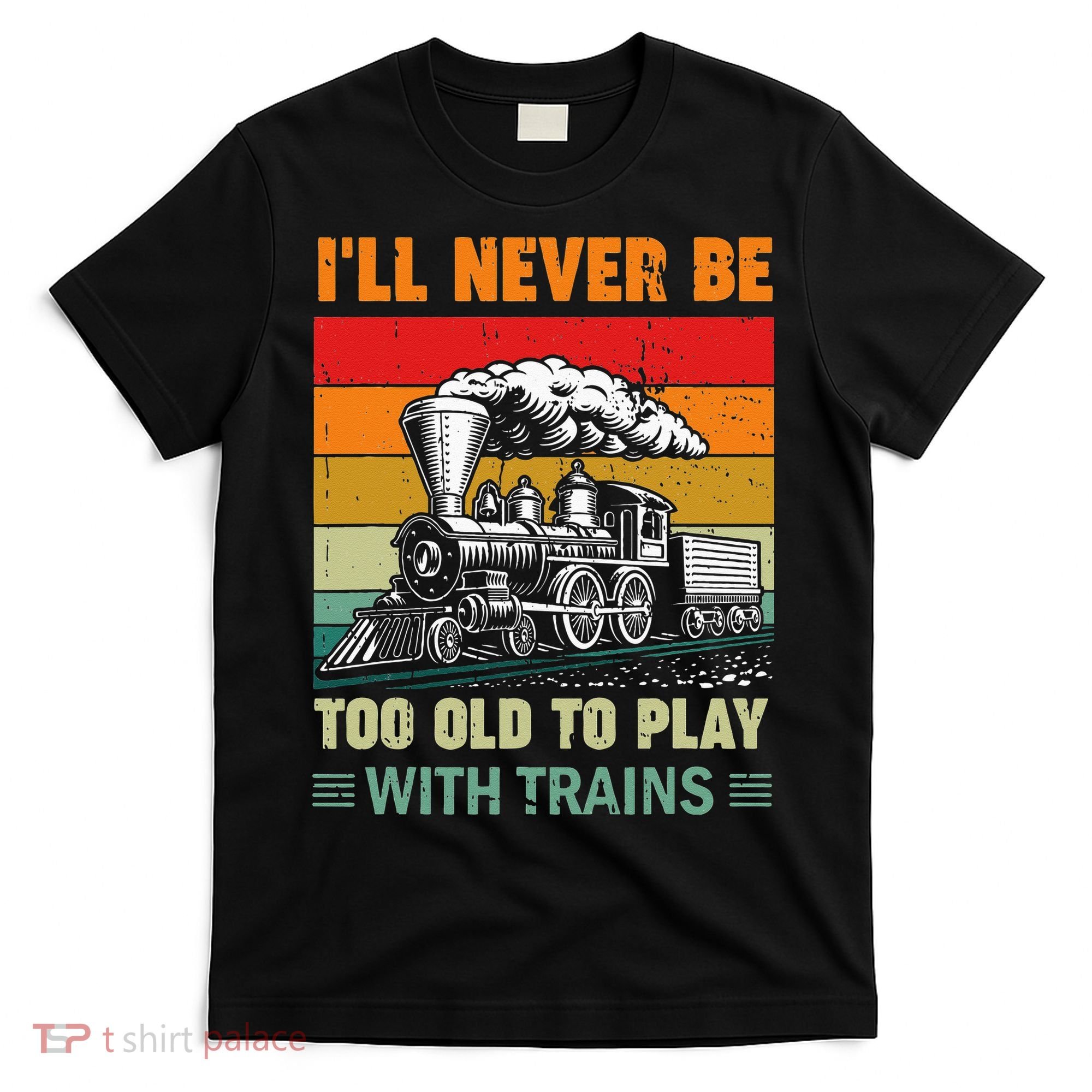 Retro Never Too Old To Play With Trains Train Locomotive T-Shirt