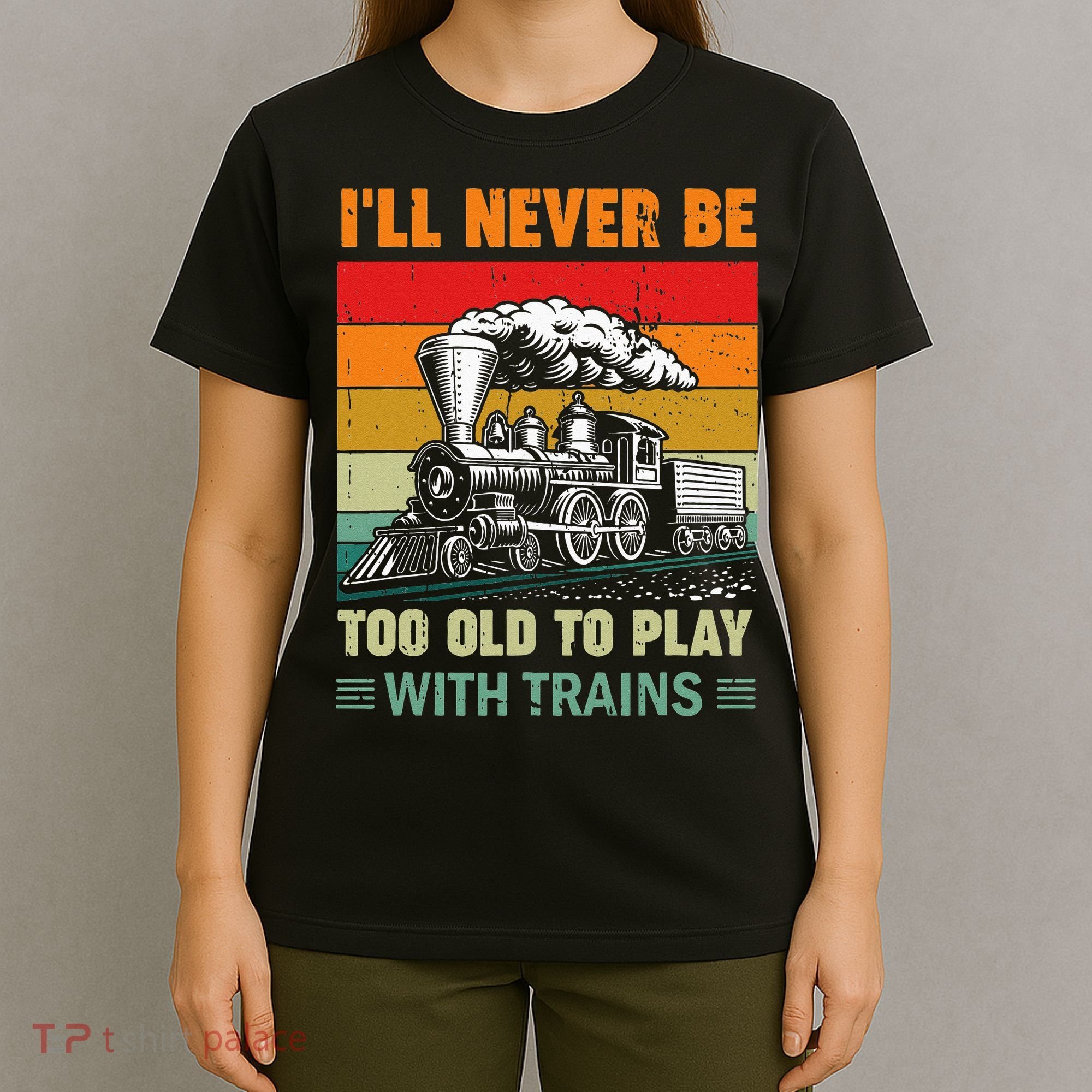 Retro Never Too Old To Play With Trains Train Locomotive T-Shirt
