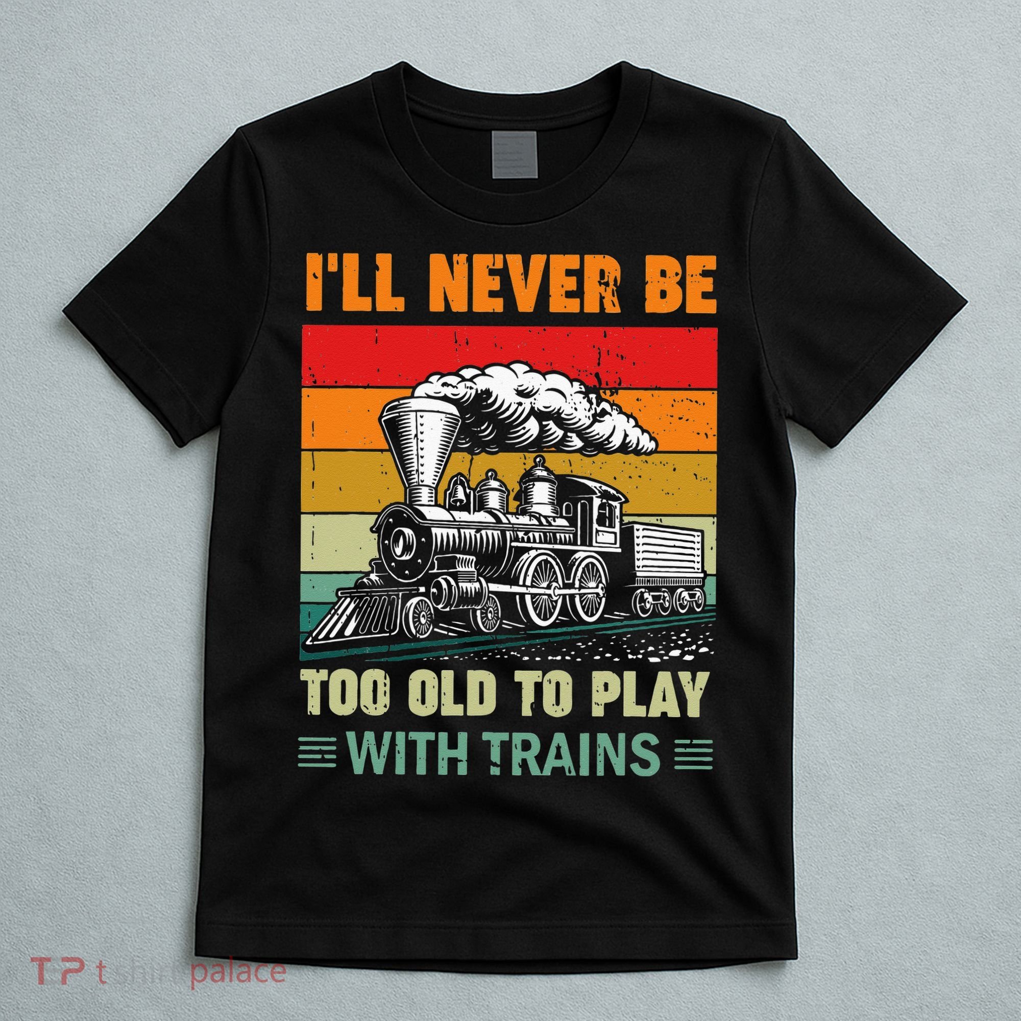 Retro Never Too Old To Play With Trains Train Locomotive T-Shirt