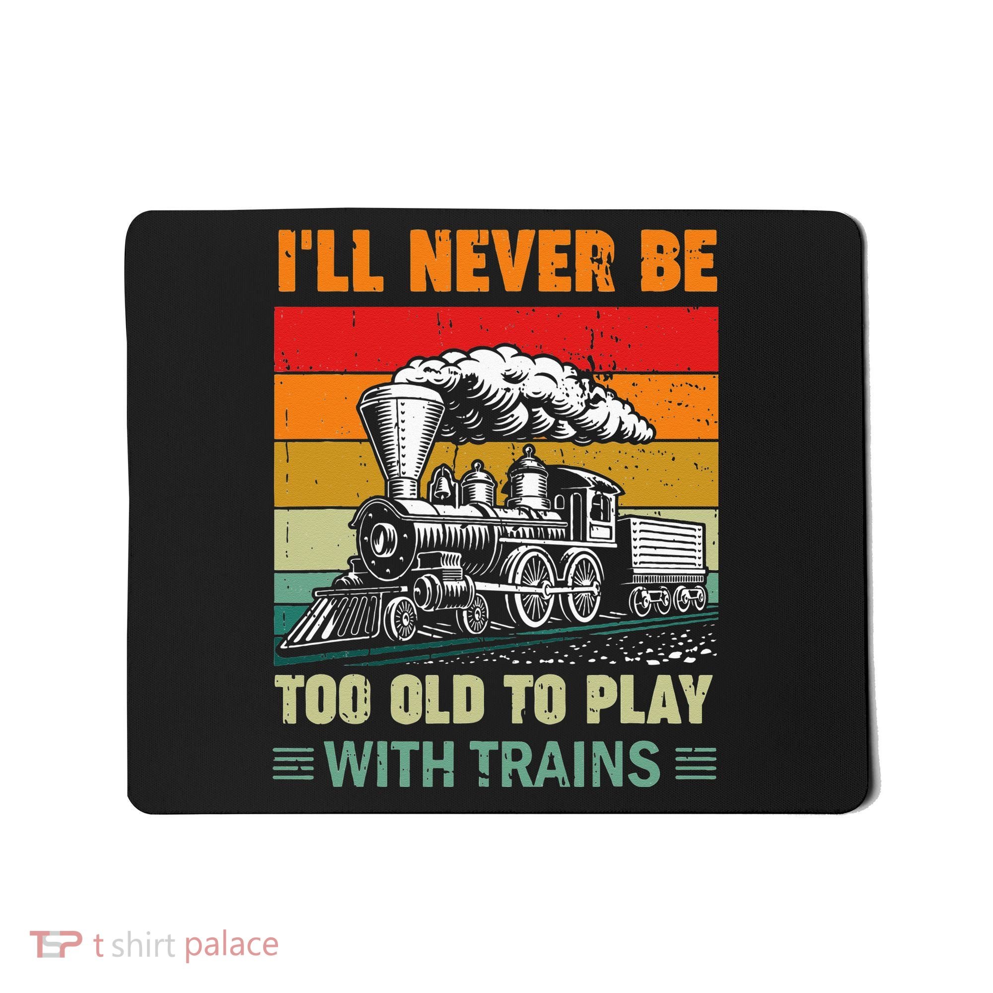 Retro Never Too Old To Play With Trains Train Locomotive Mousepad