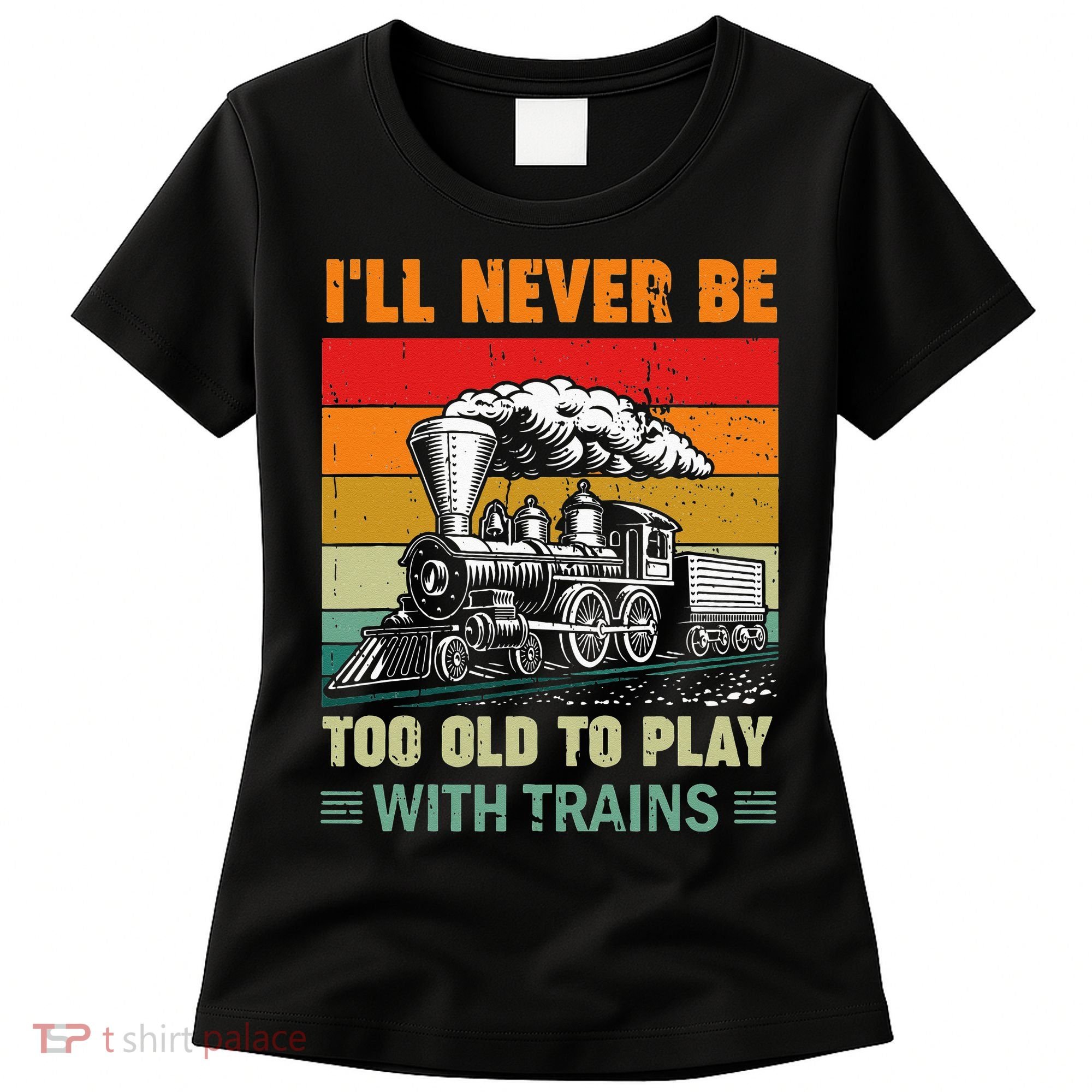 Retro Never Too Old To Play With Trains Train Locomotive Women's T-Shirt
