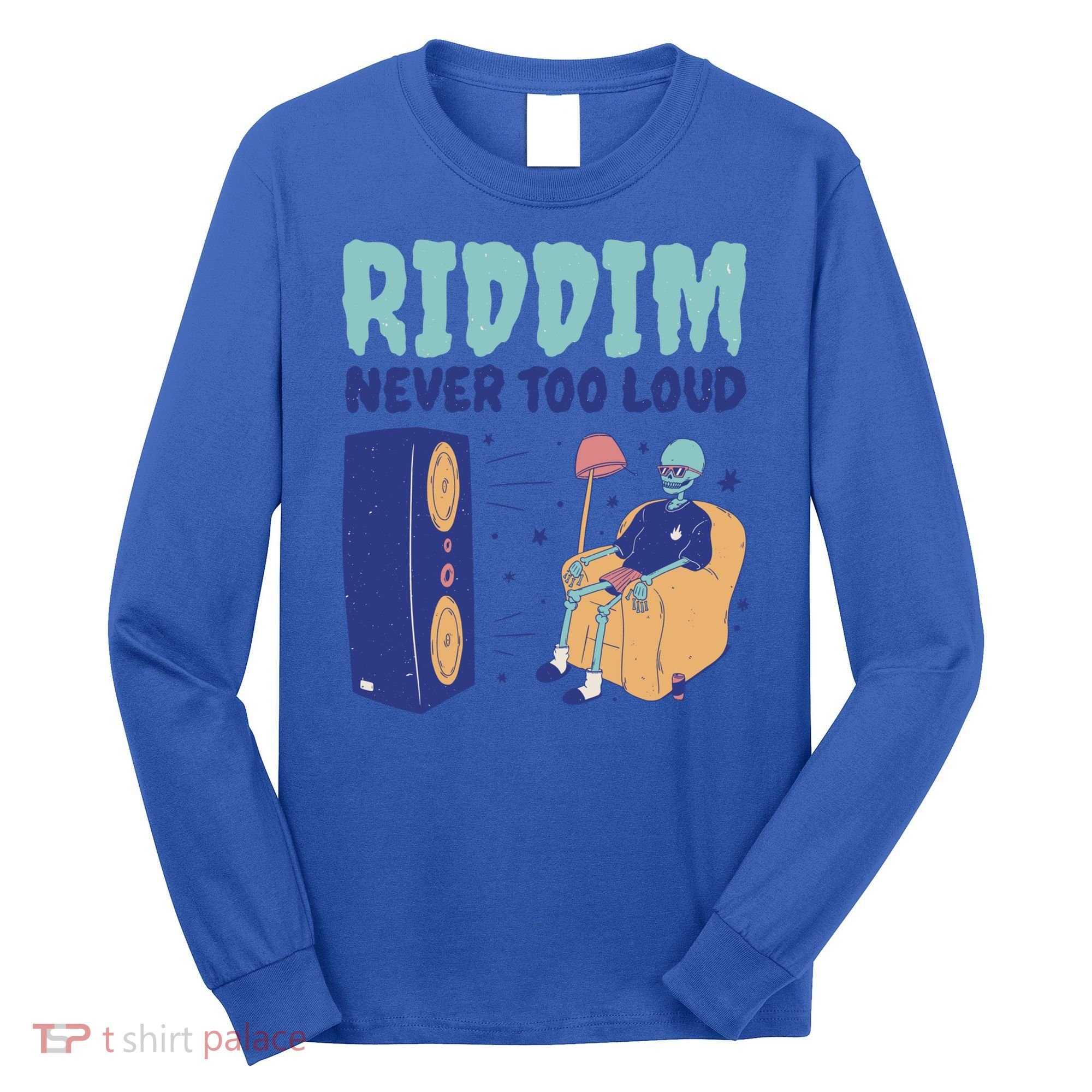 Riddim Never Too Loud Funny Dubstep Skeleton Gift Long Sleeve Shirt