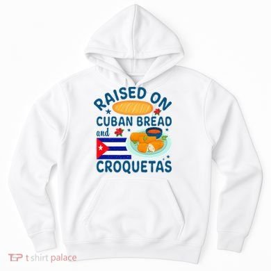 Raised On Cuban Bread And Croquetas Cuba Cuban Hoodie