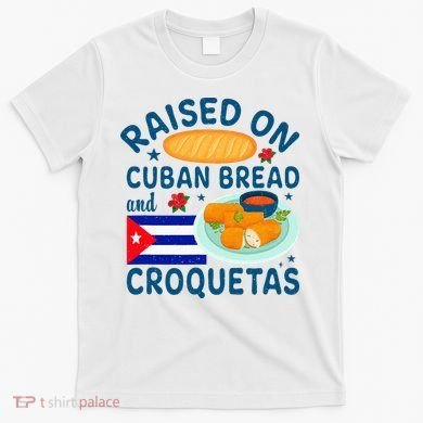 Raised On Cuban Bread And Croquetas Cuba Cuban T-Shirt