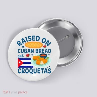 Raised On Cuban Bread And Croquetas Cuba Cuban Button