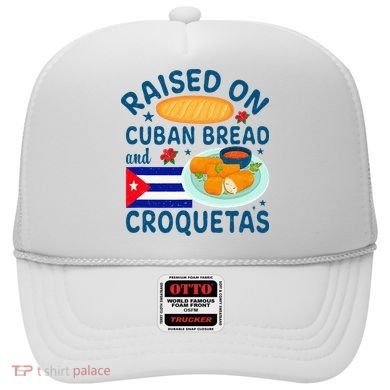 Raised On Cuban Bread And Croquetas Cuba Cuban Hat