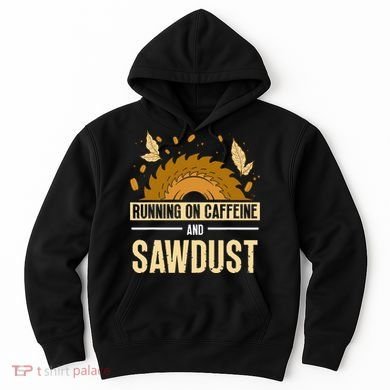 Running On Caffeine And Sawdust Carpenters Job Carpenter Hoodie